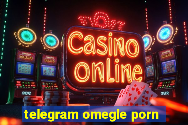 telegram omegle porn